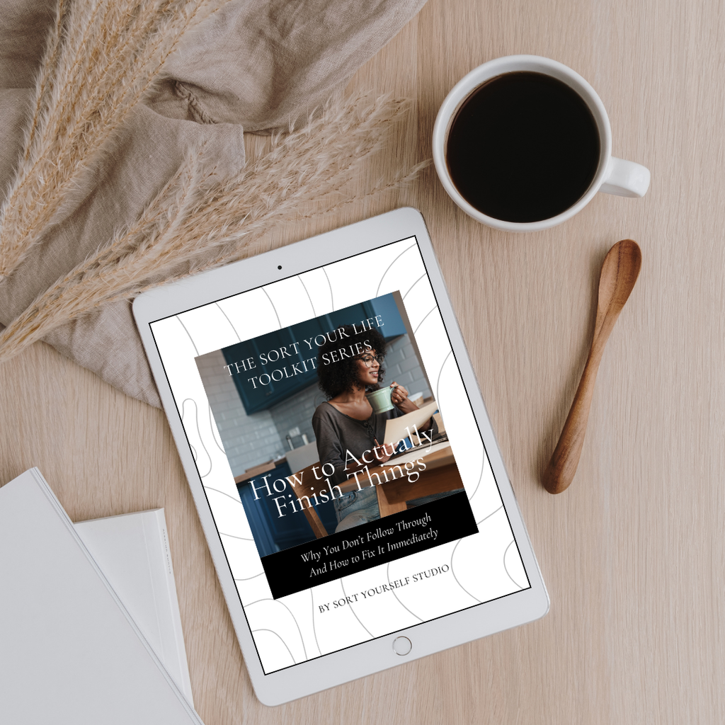 How to Actually Finish Things - THE SORT YOUR LIFE TOOLKIT SERIES